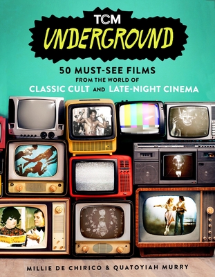 Tcm Underground: 50 Must-See Films from the World of Classic Cult and Late-Night Cinema - de Chirico, Millie, and Murry, Quatoyiah, and Oswalt, Patton (Foreword by)