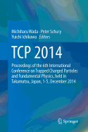 TCP 2014: Proceedings of the 6th International Conference on Trapped Charged Particles and Fundamental Physics, Held in Takamatsu, Japan, 1-5, December 2014