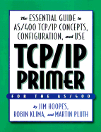 TCP/IP Primer: The Essential Guide to AS/400 TCP/IP Concepts, Configuration, and Use