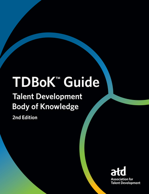 TDBoK Guide: Talent Development Body of Knowledge - Development, Association for Talent