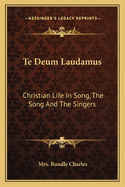 Te Deum Laudamus: Christian Life In Song, The Song And The Singers