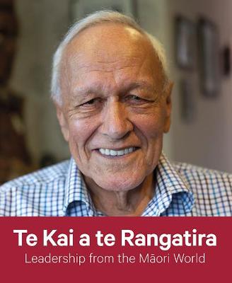 Te Kai a te Rangatira: Leadership from the Maori World - Tapiata, Rawiri (Editor), and Smith, Renee (Editor), and Akuhata-Brown, Marcus (Editor)