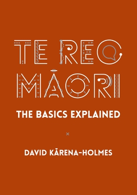 Te Reo Maori: The Basics Explained - Karena-Holmes, David