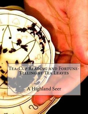 Tea-Cup Reading and Fortune-Telling by Tea Leaves - Seer, A Highland