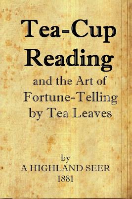 Tea-Cup Reading and the Art of Fortune Telling by Tea Leaves - Seer, A Highland