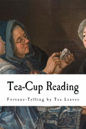 Tea-Cup Reading: Fortune-Telling by Tea Leaves