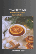 Tea Customs: An Enthusiast's Guide to Enjoying the Brew
