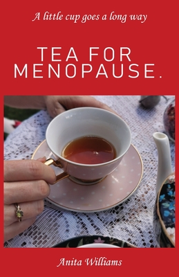 Tea for Menopause.: A little cup goes a long way - Williams, Anita Carolyn