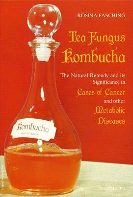 Tea Fungus Kombucha: The Natural Remedy and It Significance in Cases of Cancer and Other Metabolic Diseases - Fasching, Rosina