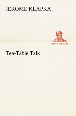 Tea-Table Talk - Jerome, Jerome K (Jerome Klapka)