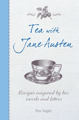 Tea with Jane Austen: Recipes Inspired by Her Novels and Letters - Vogler, Pen