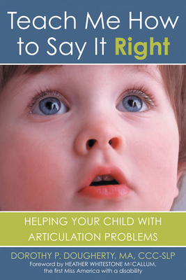 Teach Me How to Say It Right: Helping Your Child with Articulation Problems - Dougherty, Dorothy P, and Whitestone, Heather (Foreword by)