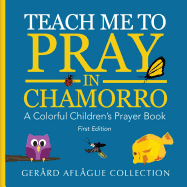 Teach Me to Pray in Chamorro: A Colorful Children's Prayer Book