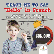 Teach Me to Say "Hello" in French - Language Book 4th Grade Children's Foreign Language Books