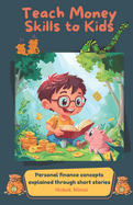 Teach Money Skills to Kids: Personal finance concepts explained through short stories
