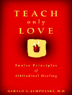 Teach Only Love: Twelve Principles of Attitudinal Healing - Jampolsky, Gerald G, M.D., M D