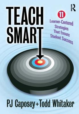 Teach Smart: 11 Learner-Centered Strategies That Ensure Student Success - Caposey, P J, and Whitaker, Todd