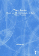 Teach Smarter: Efficient and Effective Strategies for Early Career Teachers