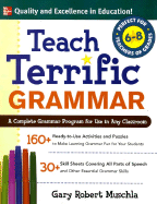 Teach Terrific Grammar, Grades 6-8: A Complete Grammar Program for Use in Any Classroom