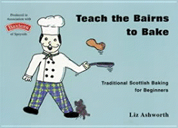 Teach the Bairns to Bake: Traditional Scottish Baking for Beginners - Ashworth, Liz