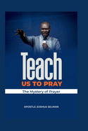 Teach Us To Pray: The mystery of Prayer