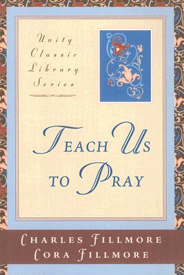 Teach Us to Pray - Fillmore, Charles, and Fillmore, Cora
