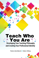 Teach Who You Are: Developing Your Teaching Philosophy and Creating Your Professional Identity