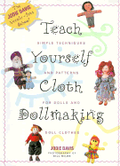 Teach Yourself Dollmaking: Simple Techniques and Patterns for Dolls and Doll Clothes