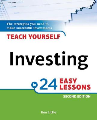 Teach Yourself Investing in 24 Easy Lessons, 2nd Edition: The Strategies You Need to Make Successful Investments - Little, Ken