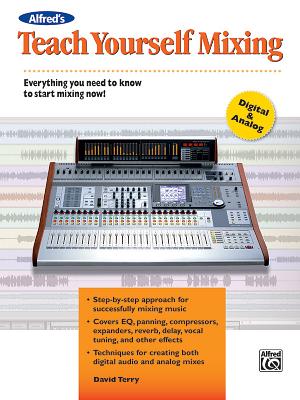 Teach Yourself Mixing: Everything You Need to Know to Start Mixing Now! - Terry, David