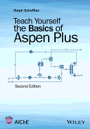 Teach Yourself the Basics of Aspen Plus, Second Edition