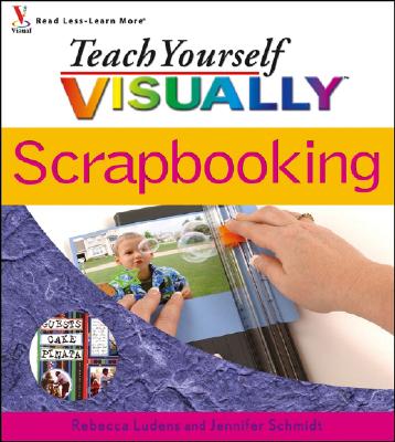 Teach Yourself Visually Scrapbooking - Ludens, Rebecca, and Schmidt, Jennifer