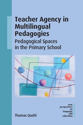 Teacher Agency in Multilingual Pedagogies: Pedagogical Spaces in the Primary School - Quehl, Thomas
