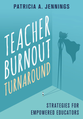 Teacher Burnout Turnaround: Strategies for Empowered Educators - Jennings, Patricia A