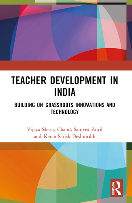 Teacher Development in India: Building on Grassroots Innovations and Technology - Sherry Chand, Vijaya, and Kuril, Samvet, and Satish Deshmukh, Ketan