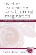 Teacher Education and the Cultural Imagination: Autobiography, Conversation, and Narrative