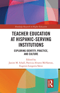 Teacher Education at Hispanic-Serving Institutions: Exploring Identity, Practice, and Culture