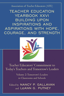 Teacher Education Yearbook XXVI Building Upon Inspirations and Aspirations with Hope, Courage, and Strength: Teacher Educators' Commitment to Today's Teachers and Tomorrow's Leaders, Volume 2