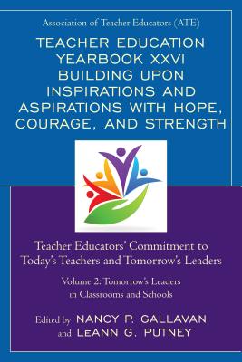 Teacher Education Yearbook XXVI Building upon Inspirations and Aspirations with Hope, Courage, and Strength: Teacher Educators' Commitment to Today's Teachers and Tomorrow's Leaders - Gallavan, Nancy P (Editor), and Putney, Leann G (Editor)