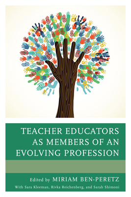 Teacher Educators as Members of an Evolving Profession - Ben-Peretz, Miriam (Editor), and Shimoni, Sarah, Dr., and Reichenberg, Rivka