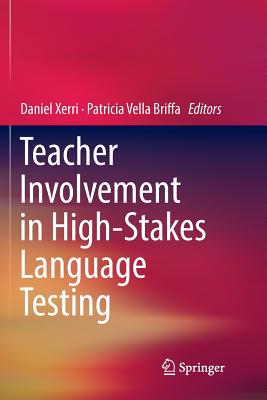 Teacher Involvement in High-Stakes Language Testing - Xerri, Daniel (Editor), and Vella Briffa, Patricia (Editor)