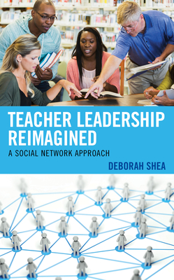 Teacher Leadership Reimagined: A Social Network Approach - Shea, Deborah