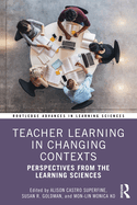 Teacher Learning in Changing Contexts: Perspectives from the Learning Sciences