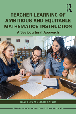 Teacher Learning of Ambitious and Equitable Mathematics Instruction: A Sociocultural Approach - Horn, Ilana, and Garner, Brette