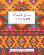 Teacher Lesson Planner, Undated 12 Months 52 Weeks for Lesson Planning, Time Management & Classroom Organization: Colorful Southwestern Tribal Pattern Teaching Curriculum Plan Calendar Book