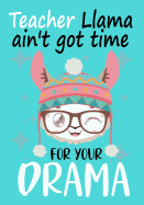 Teacher Llama ain't got time for your drama: Perfect Year End Graduation or Thank You Gift for Teachers, Teacher Appreciation Gift, Gift for all occasions, And for holidays, Funny Gag Gift for your best favorite teacher(Thank you gift)