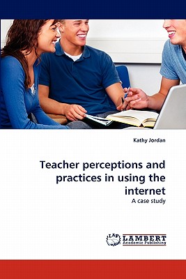 Teacher perceptions and practices in using the internet - Jordan, Kathy