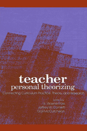 Teacher Personal Theorizing: Connecting Curriculum Practice, Theory, and Research