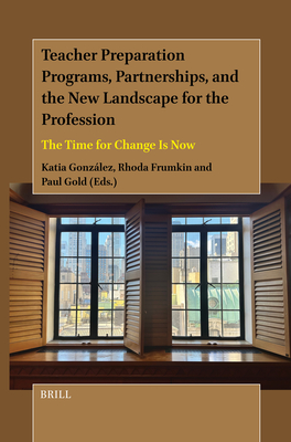 Teacher Preparation Programs, Partnerships, and the New Landscape for the Profession: The Time for Change Is Now - Gonzlez, Katia, and Frumkin, Rhoda, and Gold, Paul