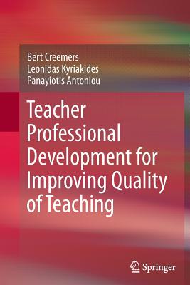Teacher Professional Development for Improving Quality of Teaching - Creemers, Bert, and Kyriakides, Leonidas, and Antoniou, Panayiotis